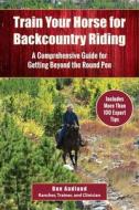 Train Your Horse for Backcountry Riding: A Comprehensive Guide for Getting Beyond the Round Pen di Dan Aadland edito da SKYHORSE PUB