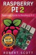 Raspberry Pi 2: Raspberry Pi 2 User Guide for Operating System, Programming, Projects and More! di Robert Scott edito da Createspace Independent Publishing Platform