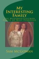 My Interesting Family: The McGowan/Coleman Family of West Tennessee di Sam McGowan edito da Createspace