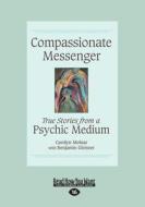 Compassionate Messenger: True Stories from a Psychic Medium (Large Print 16pt) di Carolyn Molnar, Benjamin Gleisser edito da READHOWYOUWANT