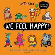 We Feel Happy di Katie Abey edito da Bloomsbury Publishing PLC
