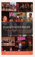 Singing Down The Barriers di Emery Stephens, Caroline Helton edito da Rowman & Littlefield