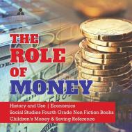 The Role Of Money | History And Use | Economics | Social Studies Fourth Grade Non Fiction Books | Children's Money & Saving Reference di Biz Hub edito da Speedy Publishing LLC