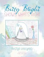 Betty Bright Shows What's Right di Tristyn Vineyard edito da AuthorHouse