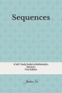 Sequences: A Self-Study Guide to Mathematics di Jianlun Xu edito da Createspace Independent Publishing Platform
