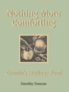 Nothing More Comforting: Canada's Heritage Food di Dorothy Duncan edito da Dundurn Group