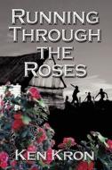 Running Through The Roses di Ken Kron edito da America Star Books