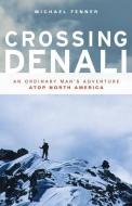 Crossing Denali: An Ordinary Man's Adventure Atop North America di Mike Fenner edito da MOUNTAINEERS BOOKS