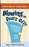 Blowing the Doors Off! di James Patrick Holding edito da XULON PR