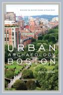 Urban Archaeology Boston di Dan Tobyne edito da Rowman & Littlefield