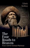 The Four Roads to Heaven: France and the Santiago Pilgrimage di Edwin Mullins edito da INTERLINK PUB GROUP INC