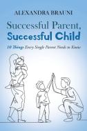 Successful Parent, Successful Child di Brauni Alexandra Brauni edito da Page Publishing, Inc.