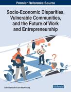 Socio-Economic Disparities, Vulnerable Communities, and the Future of Work and Entrepreneurship edito da IGI Global