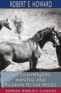No Cowherders Wanted, And Pilgrims To The Pecos (esprios Classics) di Robert E Howard edito da Blurb