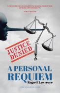 Justice Denied: A Personal Requiem di ROGER E LAWRENCE edito da Lightning Source Uk Ltd