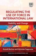 Regulating The Use Of Force In International Law - Stability And Change di Russell Buchan, Nicholas Tsagourias edito da Edward Elgar Publishing Ltd