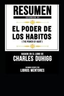 Resumen Extendido De El Poder De Los Habitos (The Power Of Habit) - Basado En El Libro De Charles Duhigg di Libros Mentores edito da INDEPENDENTLY PUBLISHED