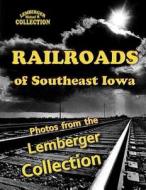 Railroads of Southeast Iowa: Photographs from the Lemberger Collection di Michael W. Lemberger, Leigh Michaels edito da PBL Limited