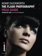 The Flash Photography Field Guide di Adam Duckworth edito da Octopus Publishing Group