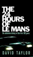 The 24 Hours of Le Mans di David Taylor edito da CLINK STREET PUB