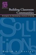 Building Classroom Communities: Strategies for Developing a Culture of Caring di David a. Levine edito da SOLUTION TREE