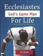 ECCLESIASTES - GOD'S GAME PLAN FOR LIFE: di LAURA R BROWN edito da LIGHTNING SOURCE UK LTD