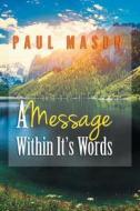 A Message Within It's Words di Paul Mason edito da Book Venture Publishing LLC