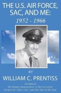 THE U.S. AIR FORCE, SAC, AND ME: 1952 - di WILLIAM C. PRENTISS edito da LIGHTNING SOURCE UK LTD