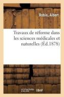 Travaux de R forme Dans Les Sciences M dicales Et Naturelles di Robin-A edito da Hachette Livre - BNF