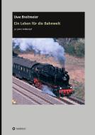 Ein Leben für die Bahnwelt di Uwe Breitmeier edito da tredition