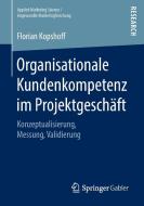 Organisationale Kundenkompetenz im Projektgeschäft di Florian Kopshoff edito da Springer Fachmedien Wiesbaden
