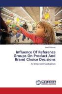 Influence Of Reference Groups On Product And Brand Choice Decisions di Asad Rehman edito da LAP Lambert Academic Publishing