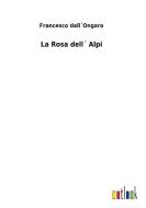La Rosa dell´ Alpi di Francesco dall´Ongaro edito da Outlook Verlag