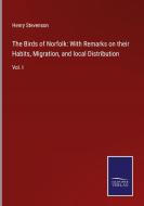 The Birds of Norfolk: With Remarks on their Habits, Migration, and local Distribution di Henry Stevenson edito da Salzwasser-Verlag