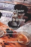 Die wunderbare Welt der French Press di Thomas Schneider edito da maxBook