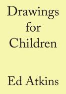 Ed Atkins. Drawings For Children di Ed Atkins edito da Verlag Der Buchhandlung Walther Konig,Germany