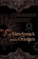 Der Geschmack von dunklen Orangen di Alexandra Mazar edito da NOVA MD