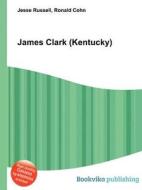 James Clark (kentucky) di Jesse Russell, Ronald Cohn edito da Book On Demand Ltd.