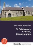 St Cristiolus\'s Church, Llangristiolus di Jesse Russell, Ronald Cohn edito da Book On Demand Ltd.