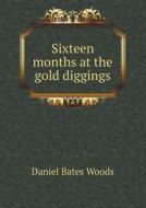 Sixteen Months At The Gold Diggings di Daniel Bates Woods edito da Book On Demand Ltd.