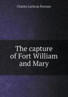 The Capture Of Fort William And Mary di Charles Lathrop Parsons edito da Book On Demand Ltd.
