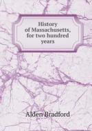 History Of Massachusetts, For Two Hundred Years di Alden Bradford edito da Book On Demand Ltd.