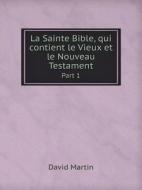 La Sainte Bible, Qui Contient Le Vieux Et Le Nouveau Testament Part 1 di David Martin edito da Book On Demand Ltd.