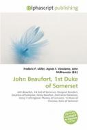 John Beaufort, 1st Duke Of Somerset di Frederic P Miller, Agnes F Vandome, John McBrewster edito da Alphascript Publishing