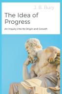 The Idea of Progress: An Inquiry into Its Origin and Growth di J. B. Bury edito da LIGHTNING SOURCE INC
