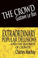 The Crowd & Extraordinary Popular Delusions and the Madness of Crowds di Gustave Lebon, Charles Mackay edito da www.bnpublishing.com
