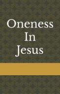 Oneness In Jesus di Wells Raymond Wells edito da Independently Published