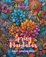 Spring Mandalas   Adult Coloring Book   Anti-Stress and Relaxing Mandalas to Promote Creativity di Inspiring Colors Editions edito da Blurb