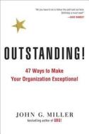 Outstanding!: 47 Ways to Make Your Organization Exceptional di John G. Miller edito da PERIGEE BOOKS