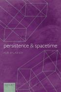 Persistence and Spacetime di Yuri (University of Georgia) Balashov edito da Oxford University Press